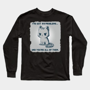 I have got 99 problems and you are all of them Funny Sarcastic Cat Lover Quote Animal Lover Long Sleeve T-Shirt